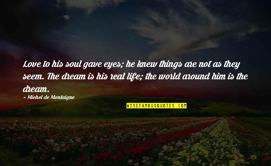 Dream Love Life Quotes By Michel De Montaigne: Love to his soul gave eyes; he knew