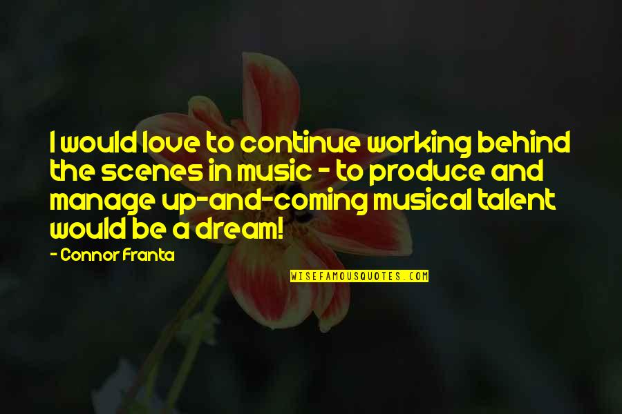 Dream Love Quotes By Connor Franta: I would love to continue working behind the