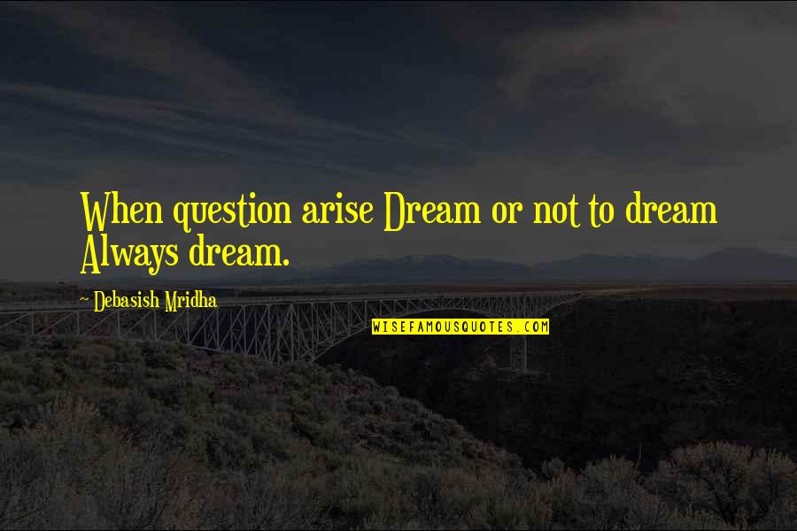 Dream Love Quotes By Debasish Mridha: When question arise Dream or not to dream