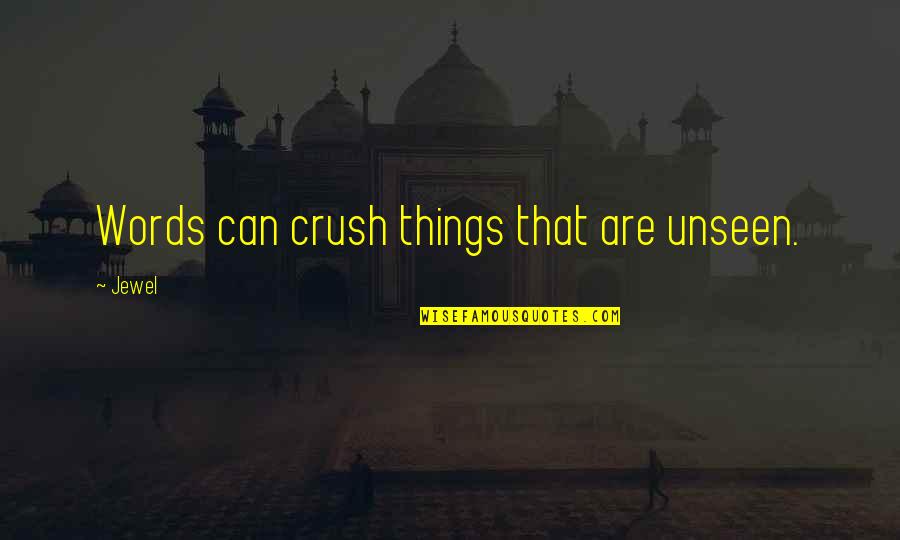 Dream Love Quotes By Jewel: Words can crush things that are unseen.