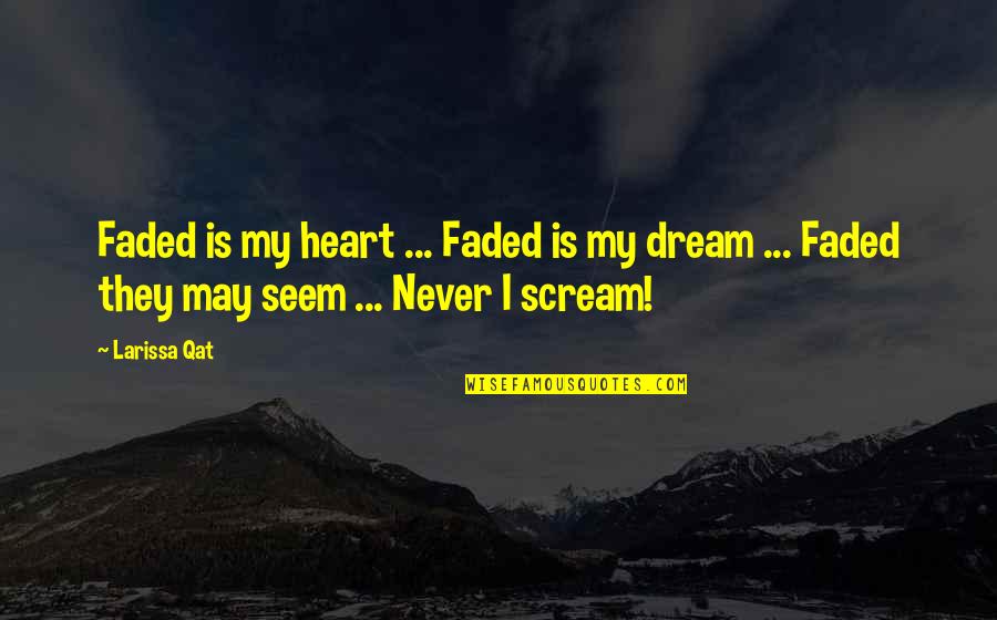 Dream Love Quotes By Larissa Qat: Faded is my heart ... Faded is my