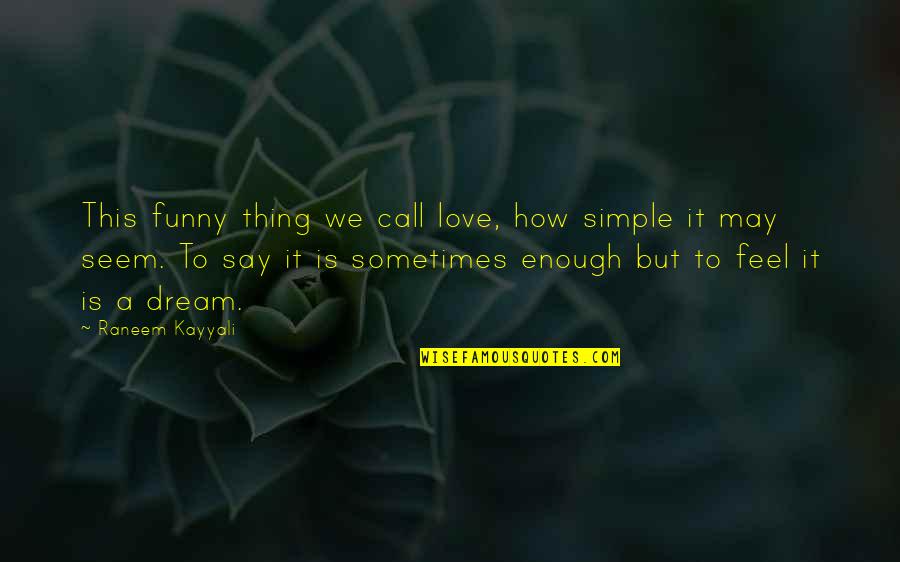 Dream Love Quotes By Raneem Kayyali: This funny thing we call love, how simple