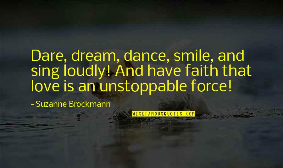 Dream Love Quotes By Suzanne Brockmann: Dare, dream, dance, smile, and sing loudly! And