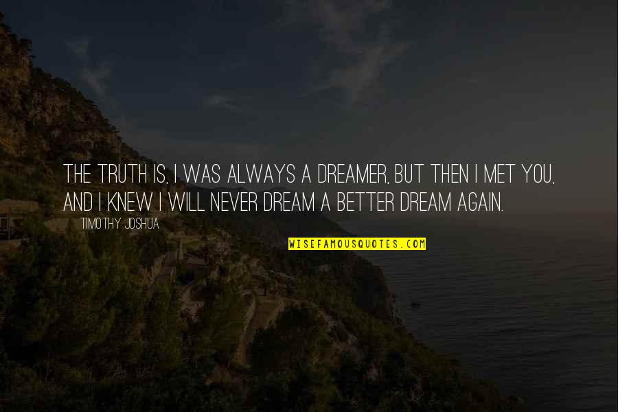 Dream Love Quotes By Timothy Joshua: The truth is, I was always a dreamer,