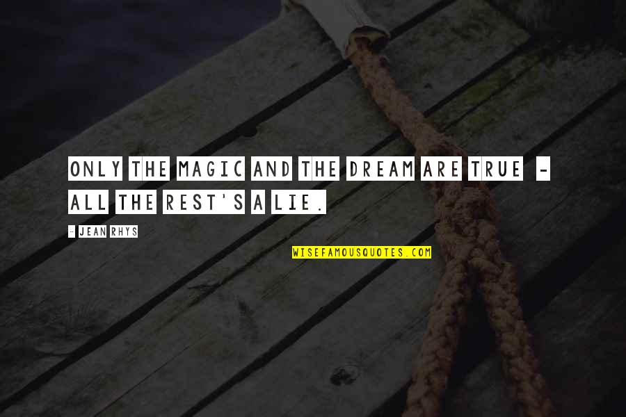 Dream Magic Quotes By Jean Rhys: Only the magic and the dream are true