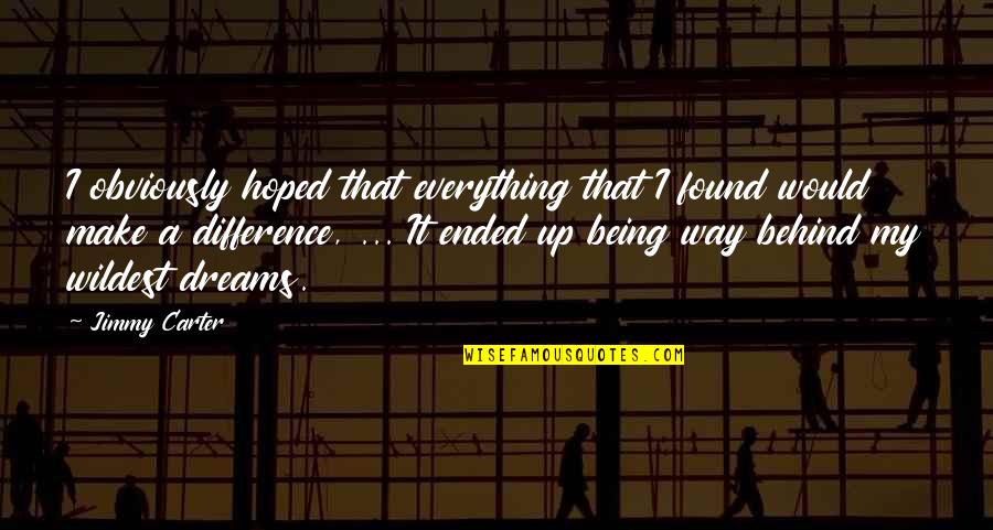 Dream Making My Way Quotes By Jimmy Carter: I obviously hoped that everything that I found