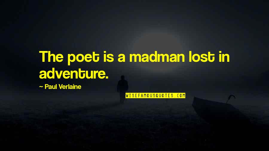 Dream Making My Way Quotes By Paul Verlaine: The poet is a madman lost in adventure.