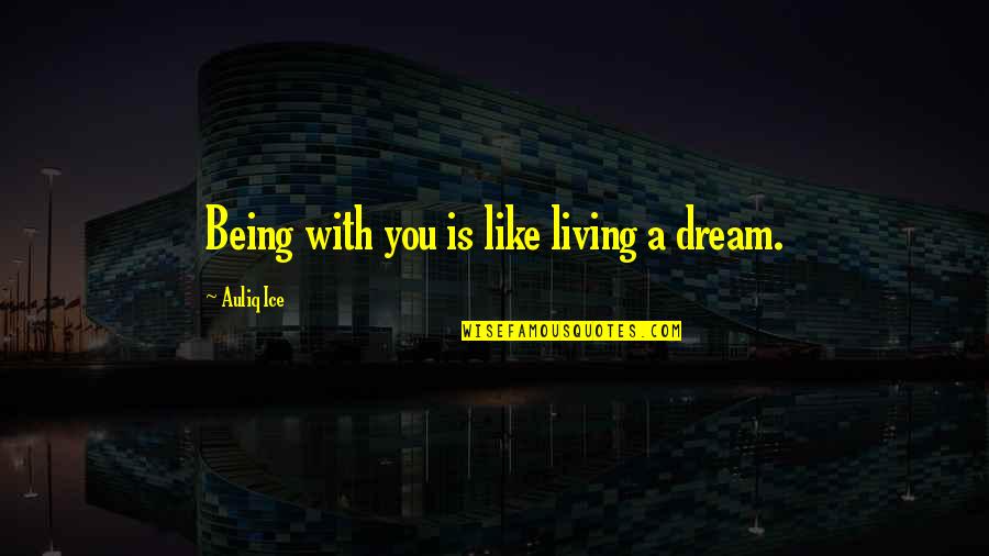 Dream Marriage Quotes By Auliq Ice: Being with you is like living a dream.