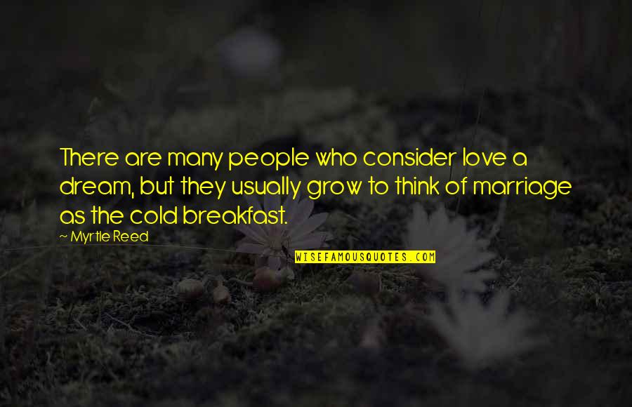 Dream Marriage Quotes By Myrtle Reed: There are many people who consider love a