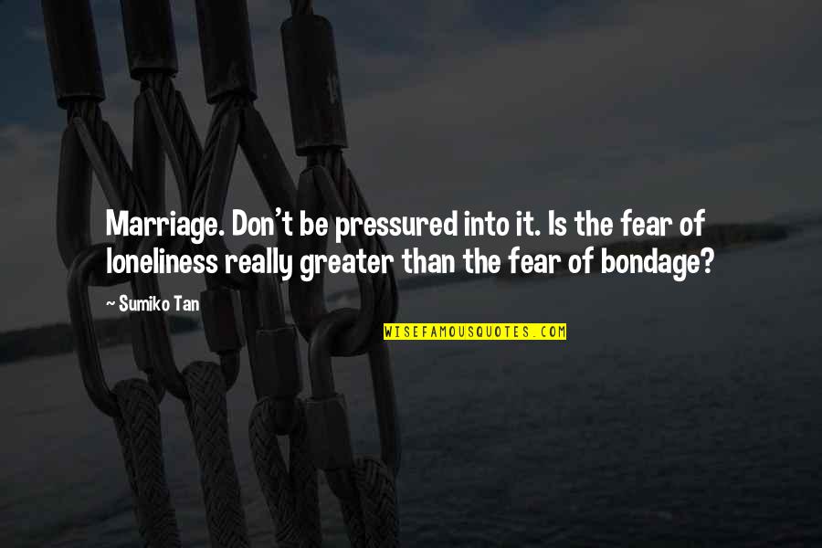 Dream Marriage Quotes By Sumiko Tan: Marriage. Don't be pressured into it. Is the