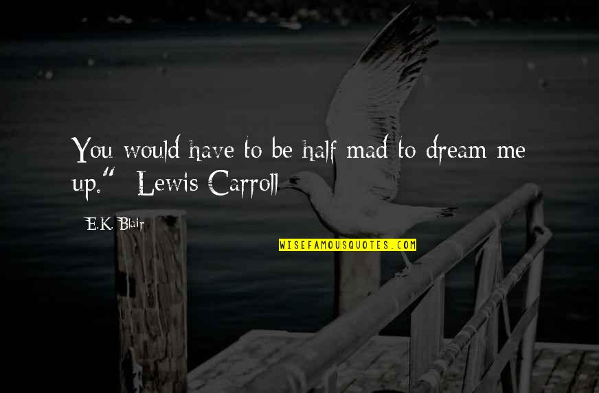 Dream Me Quotes By E.K. Blair: You would have to be half mad to