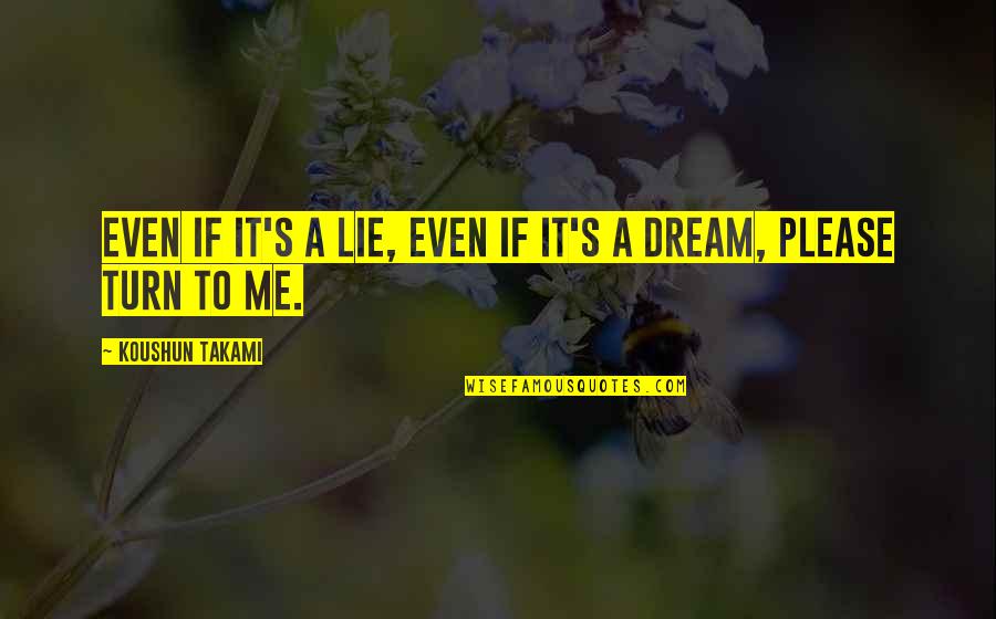 Dream Me Quotes By Koushun Takami: Even if it's a lie, even if it's Dream Me Quotes By Koushun Takami: Even if it's a lie, even if it's
