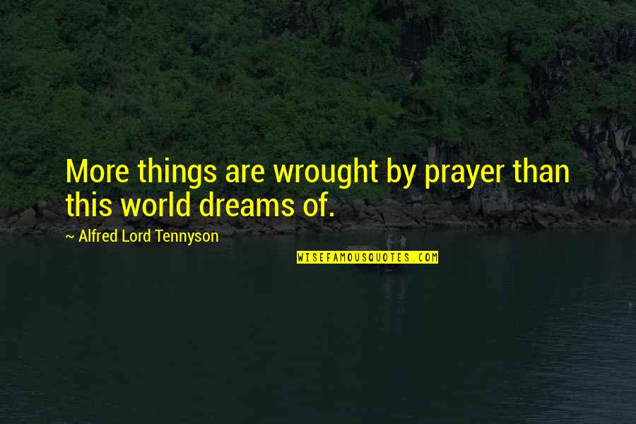 Dream More Quotes By Alfred Lord Tennyson: More things are wrought by prayer than this
