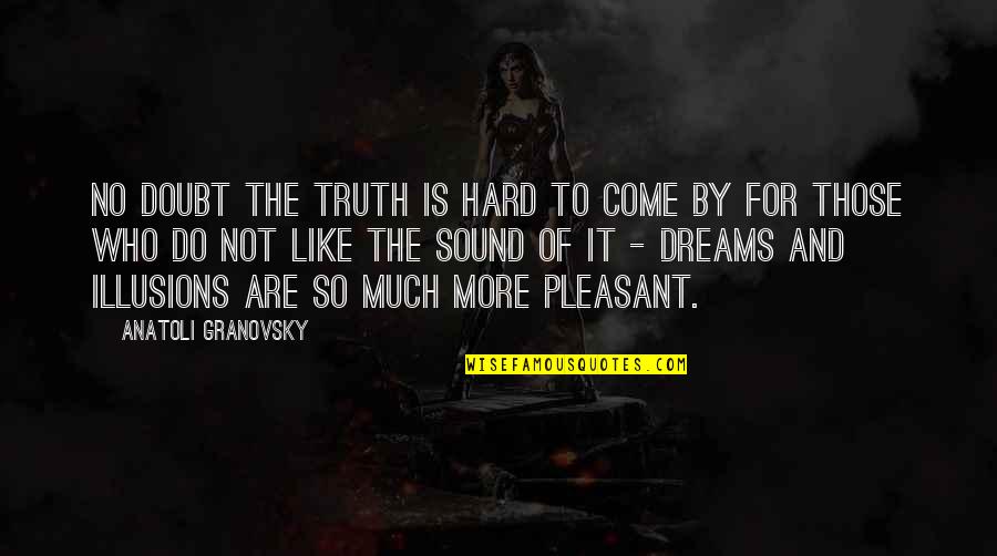 Dream More Quotes By Anatoli Granovsky: No doubt the truth is hard to come