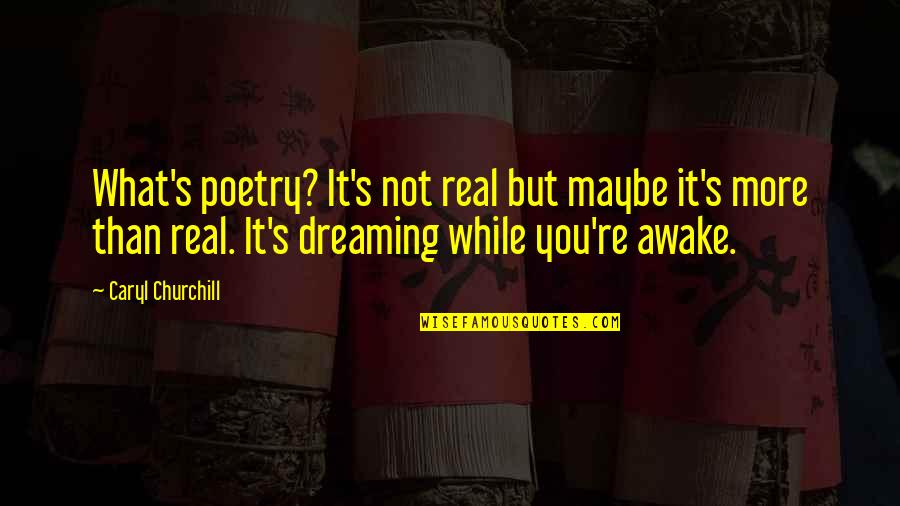 Dream More Quotes By Caryl Churchill: What's poetry? It's not real but maybe it's