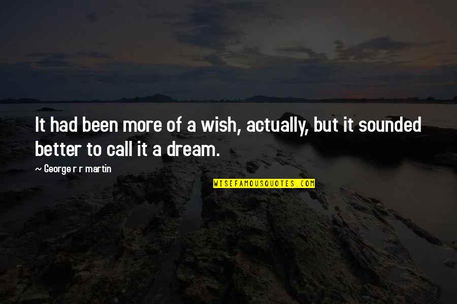Dream More Quotes By George R R Martin: It had been more of a wish, actually,