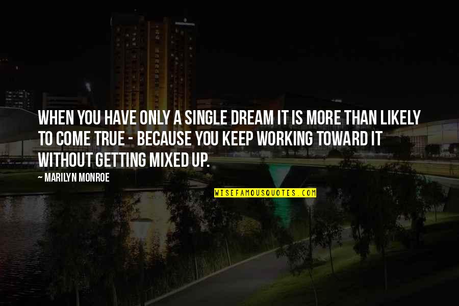 Dream More Quotes By Marilyn Monroe: When you have only a single dream it