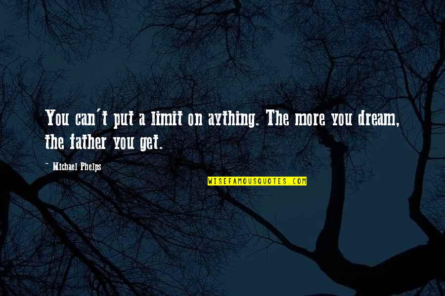 Dream More Quotes By Michael Phelps: You can't put a limit on aything. The