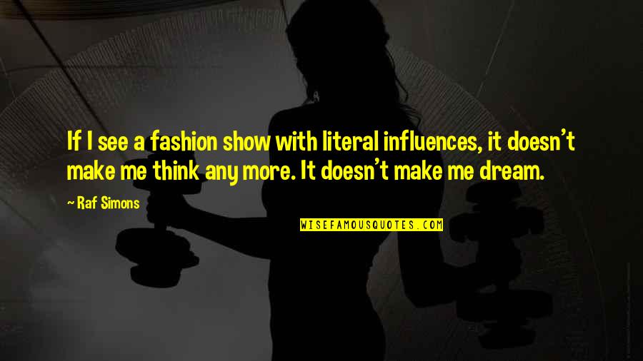 Dream More Quotes By Raf Simons: If I see a fashion show with literal