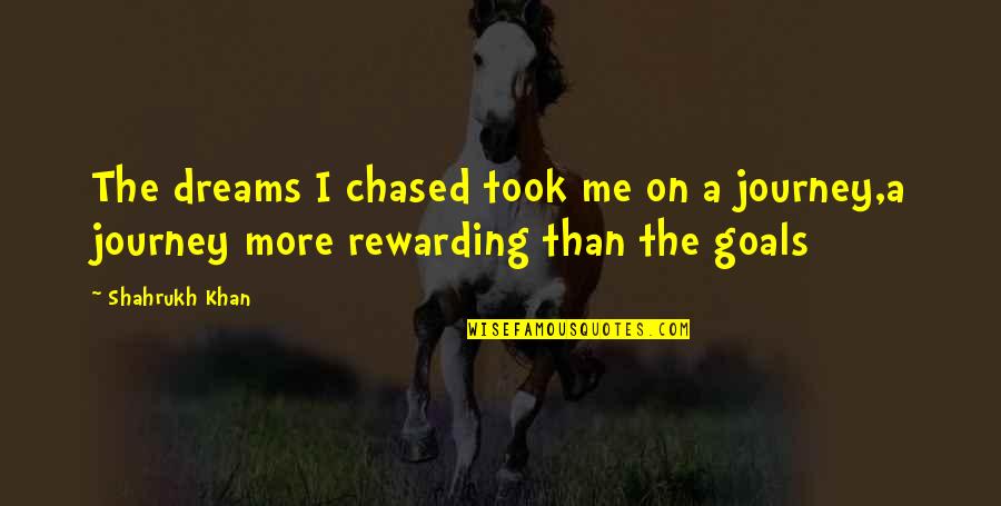 Dream More Quotes By Shahrukh Khan: The dreams I chased took me on a