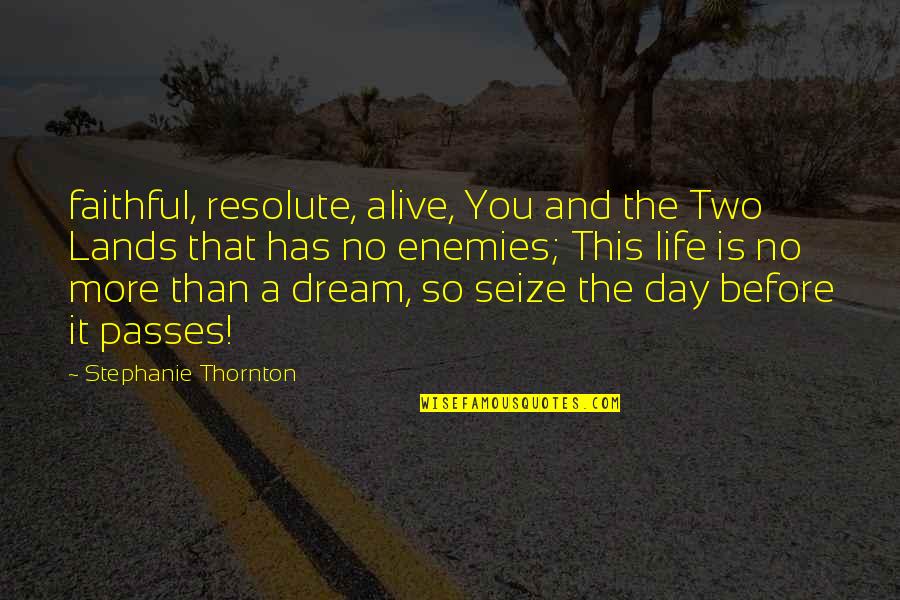 Dream More Quotes By Stephanie Thornton: faithful, resolute, alive, You and the Two Lands
