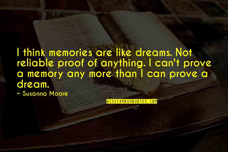 Dream More Quotes By Susanna Moore: I think memories are like dreams. Not reliable