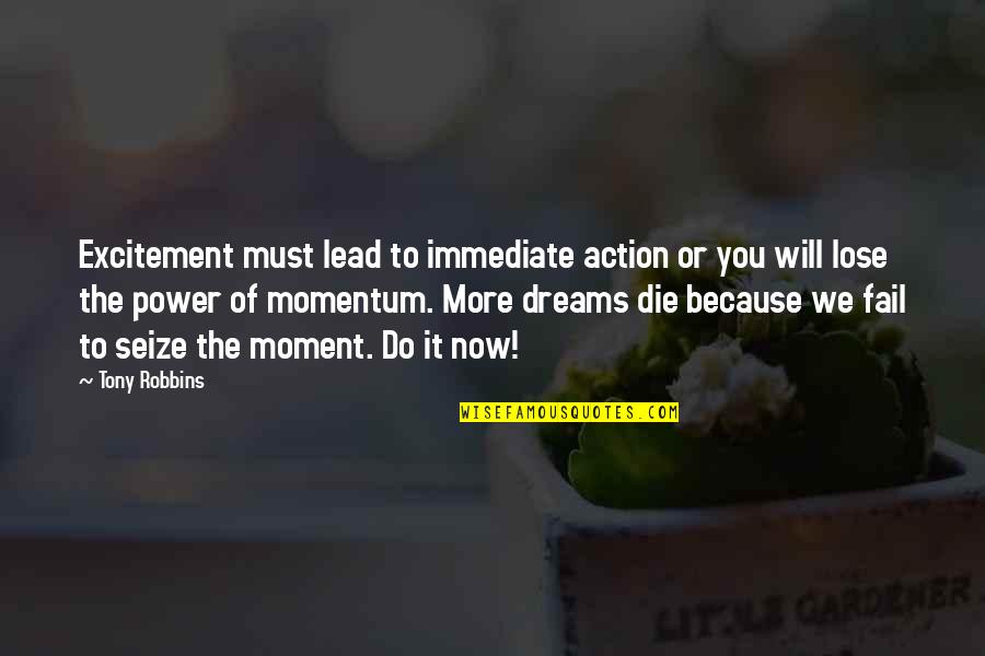 Dream More Quotes By Tony Robbins: Excitement must lead to immediate action or you