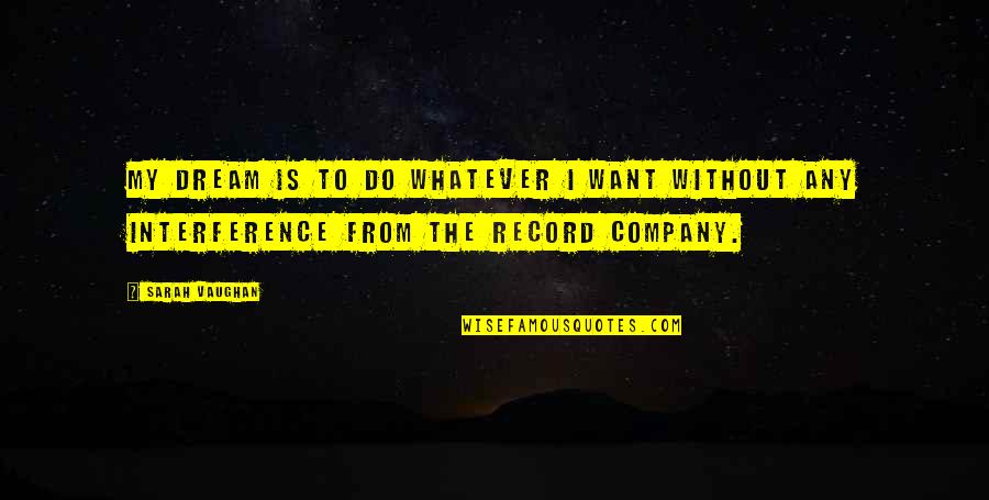 Dream Music Quotes By Sarah Vaughan: My dream is to do whatever I want