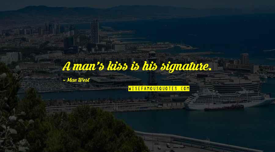 Dream Neighborhood Quotes By Mae West: A man's kiss is his signature.