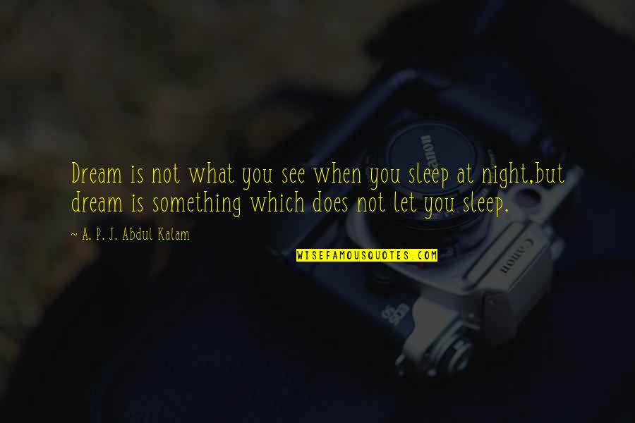 Dream Night Quotes By A. P. J. Abdul Kalam: Dream is not what you see when you