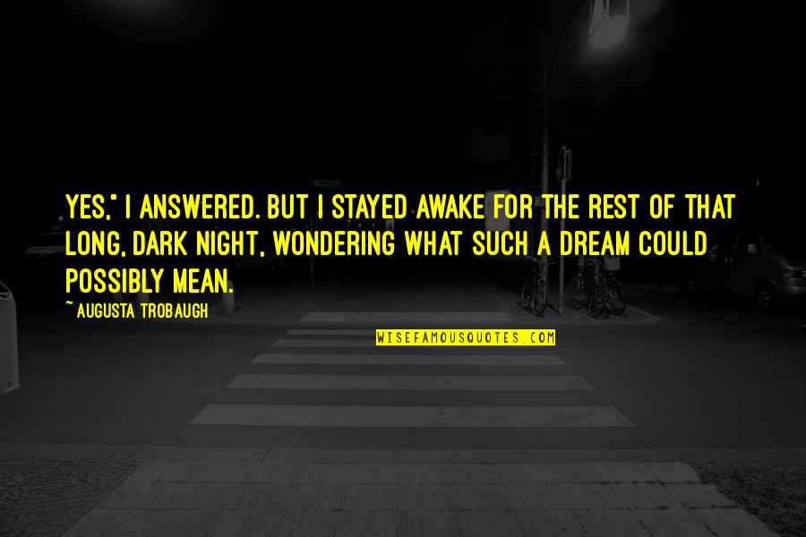 Dream Night Quotes By Augusta Trobaugh: Yes," I answered. But I stayed awake for