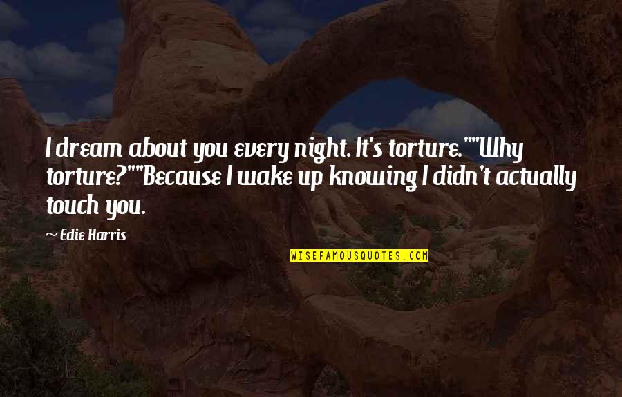 Dream Night Quotes By Edie Harris: I dream about you every night. It's torture.""Why