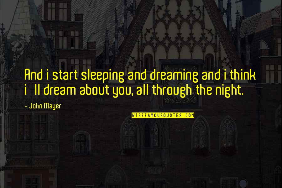 Dream Night Quotes By John Mayer: And i start sleeping and dreaming and i