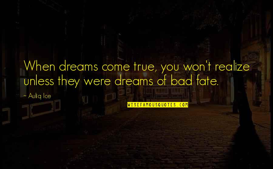 Dream Not Coming True Quotes By Auliq Ice: When dreams come true, you won't realize unless