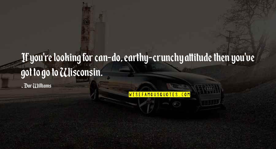 Dream Not Coming True Quotes By Dar Williams: If you're looking for can-do, earthy-crunchy attitude then Dream Not Coming True Quotes By Dar Williams: If you're looking for can-do, earthy-crunchy attitude then