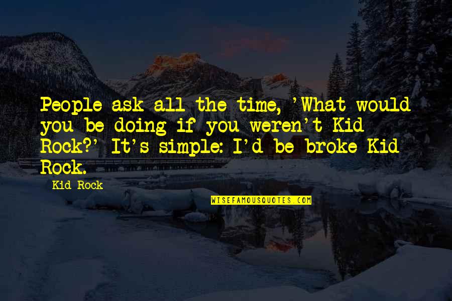 Dream Not Coming True Quotes By Kid Rock: People ask all the time, 'What would you