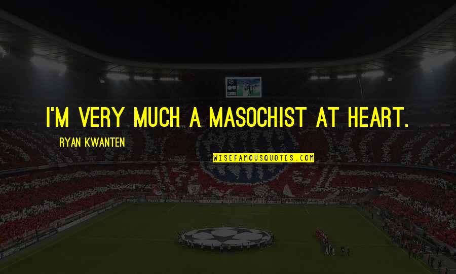 Dream Not Coming True Quotes By Ryan Kwanten: I'm very much a masochist at heart.