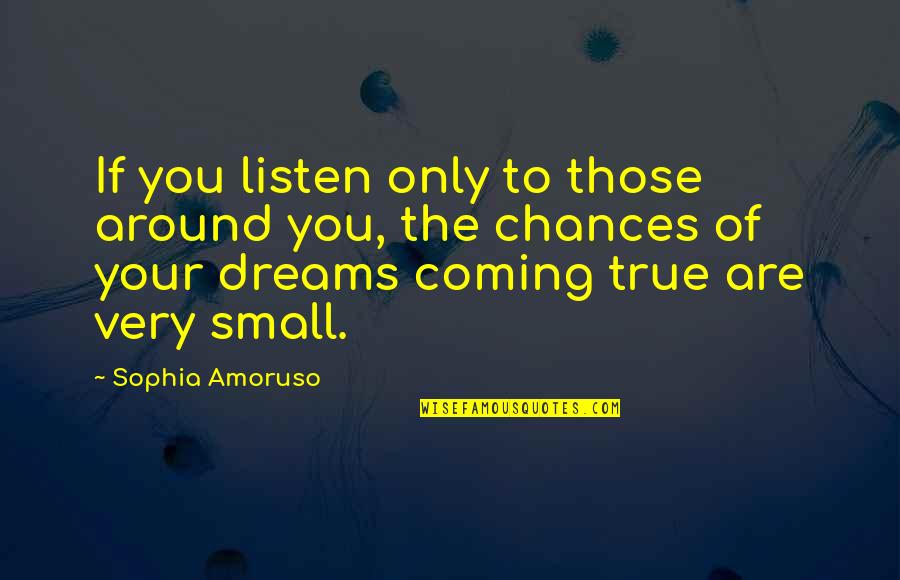 Dream Not Coming True Quotes By Sophia Amoruso: If you listen only to those around you,