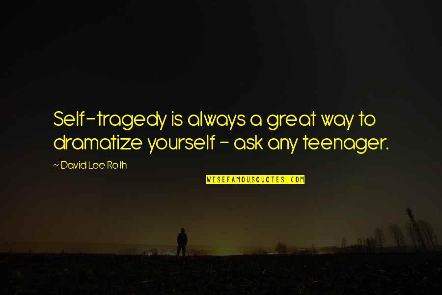 Dream Now Travel Later Quotes By David Lee Roth: Self-tragedy is always a great way to dramatize