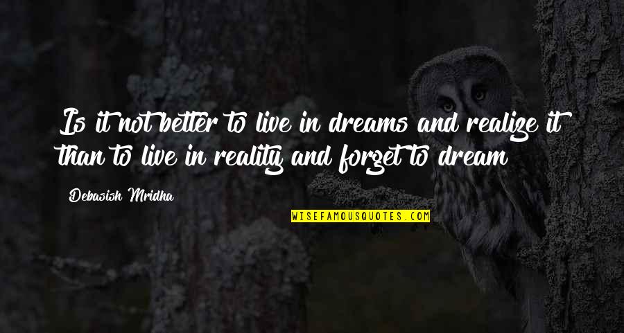 Dream Of A Better Life Quotes By Debasish Mridha: Is it not better to live in dreams