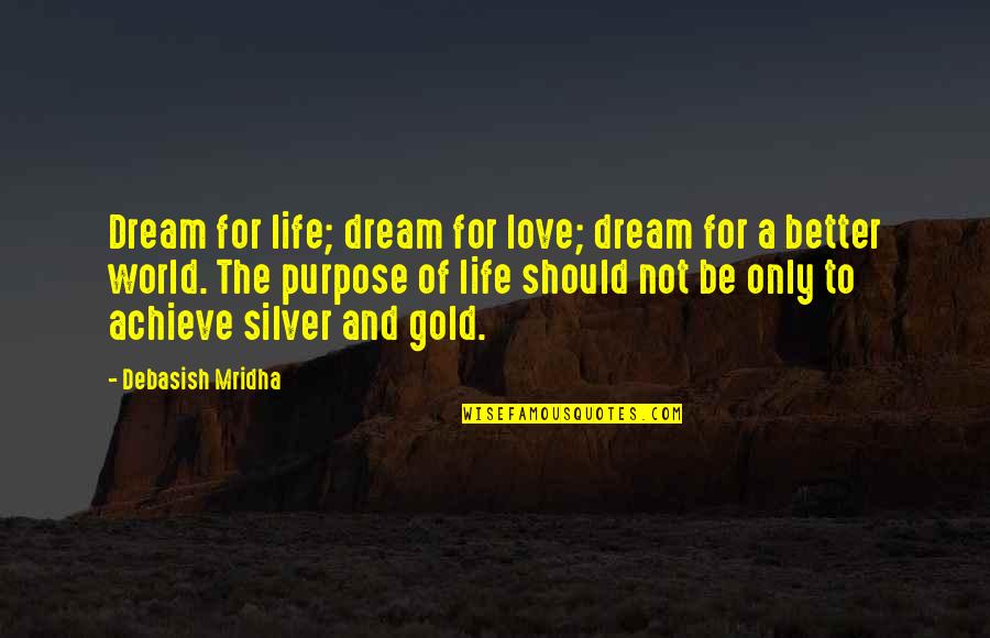 Dream Of A Better Life Quotes By Debasish Mridha: Dream for life; dream for love; dream for