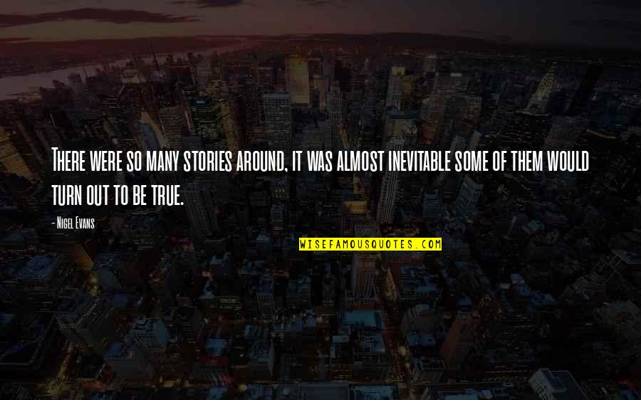 Dream Of A Better Tomorrow Quotes By Nigel Evans: There were so many stories around, it was Dream Of A Better Tomorrow Quotes By Nigel Evans: There were so many stories around, it was
