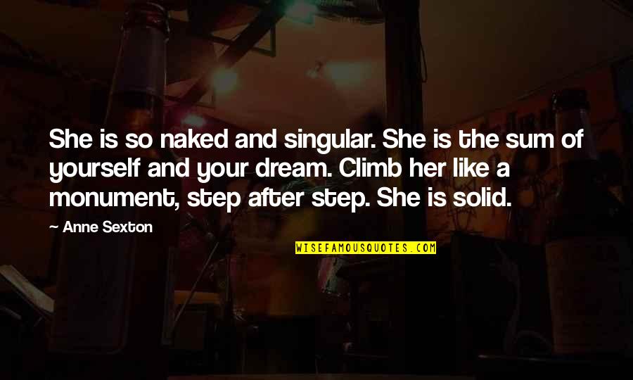 Dream Of Her Quotes By Anne Sexton: She is so naked and singular. She is