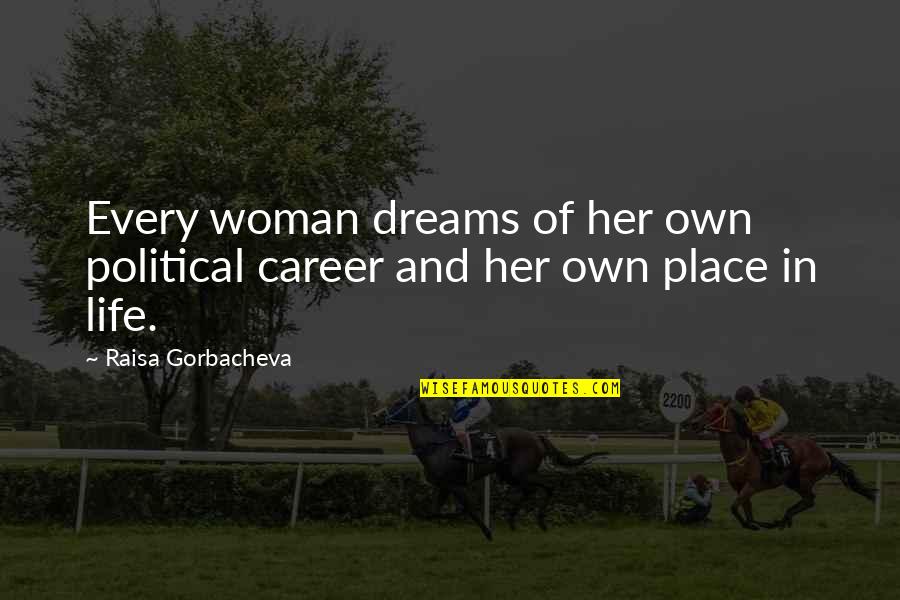Dream Of Her Quotes By Raisa Gorbacheva: Every woman dreams of her own political career