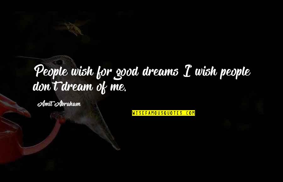 Dream Of Me Quotes By Amit Abraham: People wish for good dreams I wish people