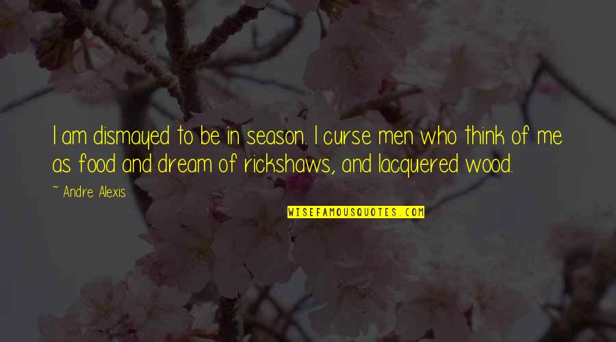 Dream Of Me Quotes By Andre Alexis: I am dismayed to be in season. I