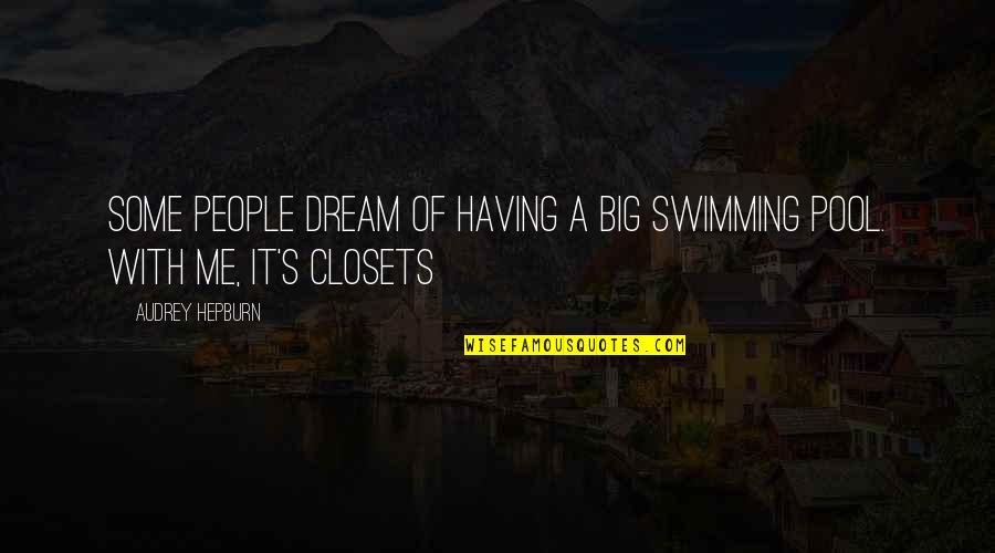 Dream Of Me Quotes By Audrey Hepburn: Some people dream of having a big swimming