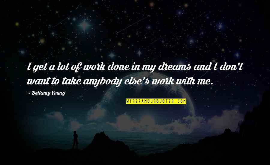 Dream Of Me Quotes By Bellamy Young: I get a lot of work done in