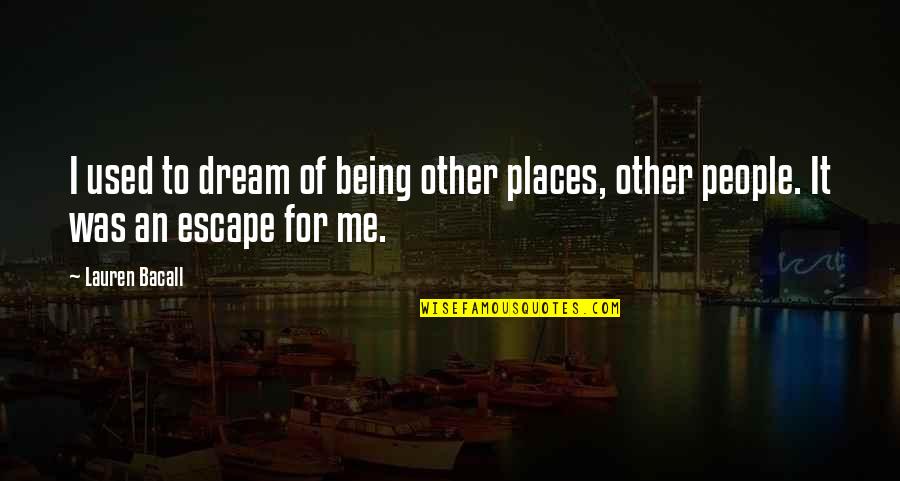 Dream Of Me Quotes By Lauren Bacall: I used to dream of being other places,