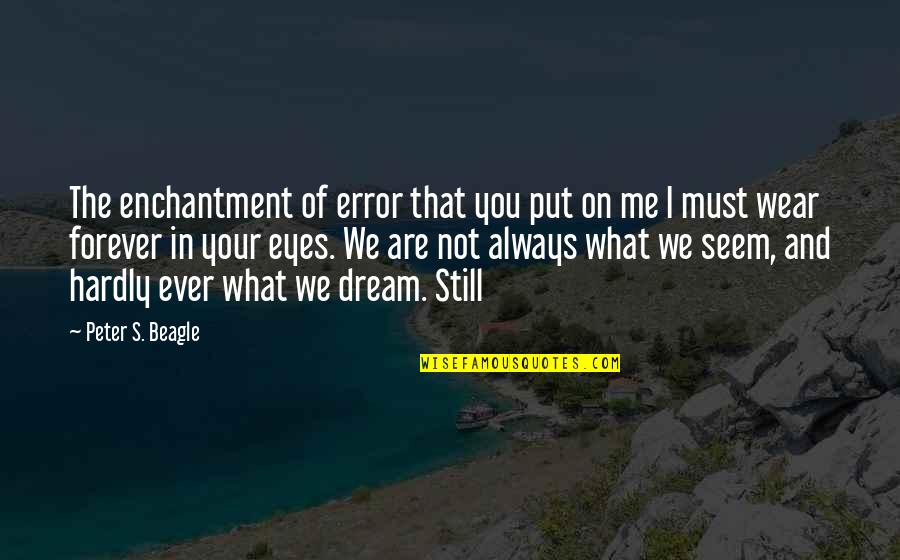 Dream Of Me Quotes By Peter S. Beagle: The enchantment of error that you put on